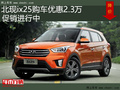 北現(xiàn)ix25購車優(yōu)惠2.3萬 促銷活動進行中