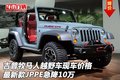 吉普牧馬人越野車價格 最新款JPPE降10萬