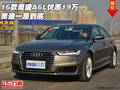 16款奧迪A6L現(xiàn)車優(yōu)惠19萬 奧迪一惠到底