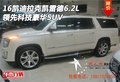 16凱迪拉克凱雷德6.2L 領先科技豪華SUV