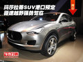 瑪莎拉蒂SUV港口預(yù)定 提速越野強勢駕臨