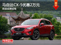 马自达CX-5优惠2万 降价竞争福特翼虎