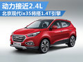北京現代ix35將搭1.4T引擎 動力接近2.4L