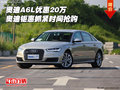 奧迪A6L優(yōu)惠20萬(wàn) 奧迪鉅惠抓緊時(shí)間搶購(gòu)