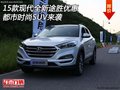 15款現(xiàn)代全新途勝優(yōu)惠 都市時(shí)尚SUV來(lái)襲