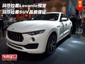 玛莎拉蒂Levante预定  玛莎SUV品质保证