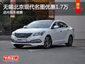 北京現(xiàn)代名圖優(yōu)惠1.7萬(wàn) 降價(jià)競(jìng)爭(zhēng)邁銳寶