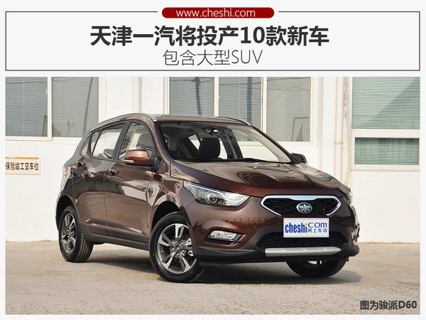 天津一汽将投产10款新车 包含大型SUV-图1