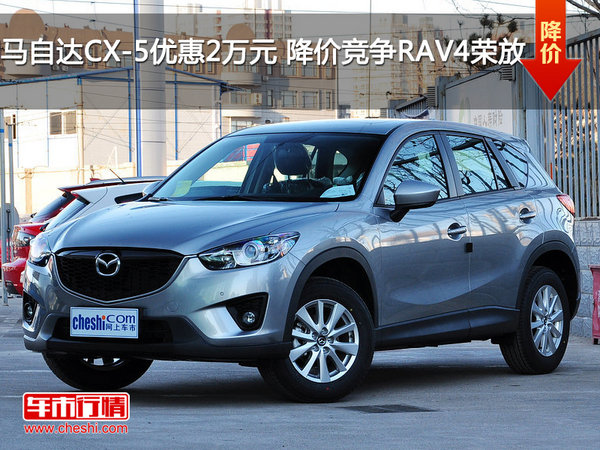 马自达CX-5优惠2万元 降价竞争RAV4荣放-图1