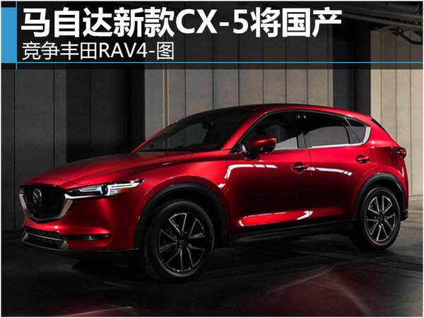 马自达新款CX-5将国产 竞争丰田RAV4-图-图1