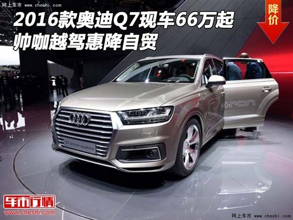 2016款奥迪Q7现车66万起 帅咖越驾惠自贸-图1