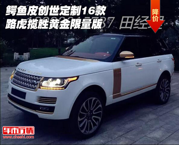 鱷魚(yú)皮創(chuàng)世定制 16款路虎攬勝黃金限量版-圖1