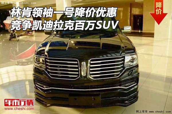 林肯領(lǐng)袖一號降價 競爭凱迪拉克百萬SUV-圖1