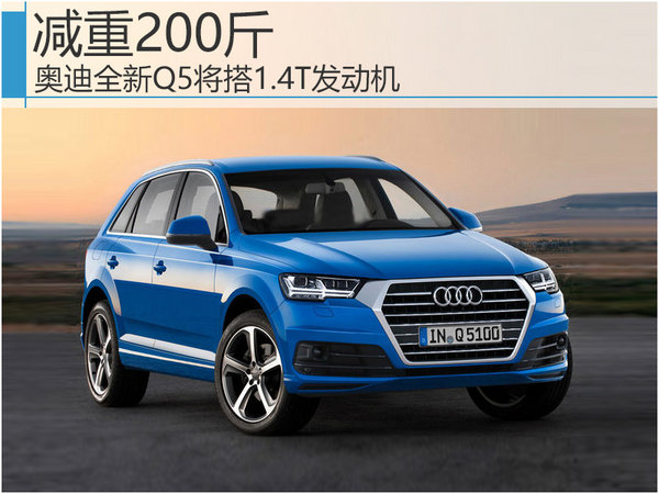 奧迪全新Q5將搭1.4T發(fā)動機 減重200斤-圖1