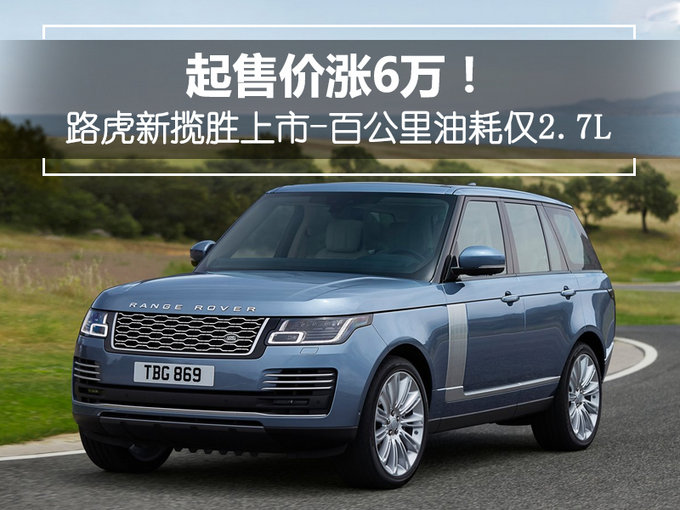 起售价涨6万！路虎新揽胜上市-百公里油耗仅2.7L-图1