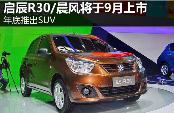 启辰R30/晨风将于9月上市 年底推出SUV