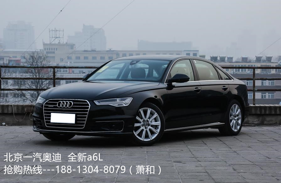 2017款 全新 一汽奥迪a6L 最新报价 最新优惠情况 奥迪价格多少钱 奥迪A6L配置 图片1.8T 2.5L 3.0T排量 奥迪A6L北京最低价